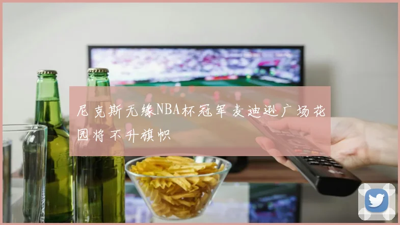 尼克斯无缘NBA杯冠军麦迪逊广场花园将不升旗帜