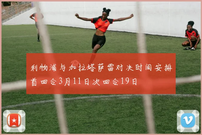 利物浦与加拉塔萨雷对决时间安排首回合3月11日次回合19日